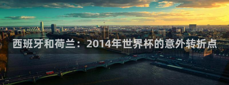 2026世界杯赛制：西班牙和荷兰：2014年世界杯的意外转折点
